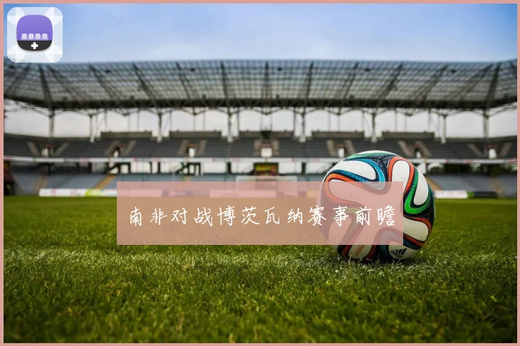 南非对战博茨瓦纳赛事前瞻