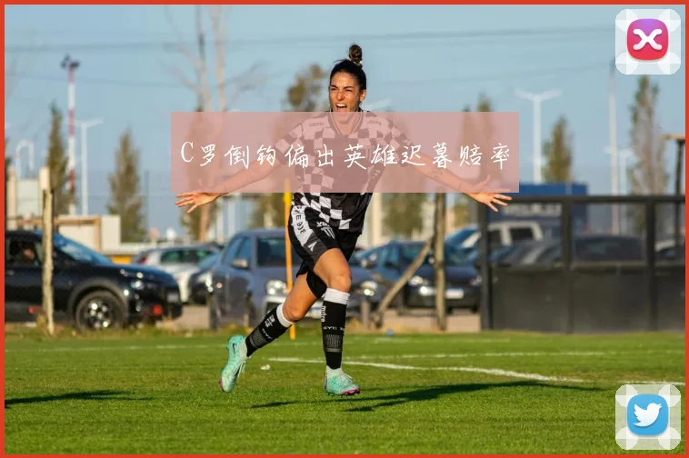 C罗倒钩偏出英雄迟暮赔率