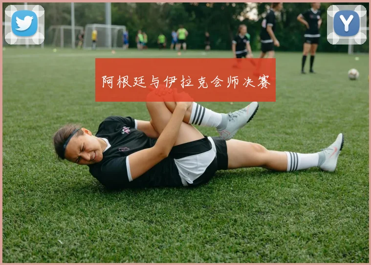 阿根廷与伊拉克会师决赛