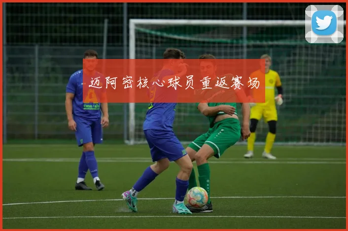 迈阿密核心球员重返赛场