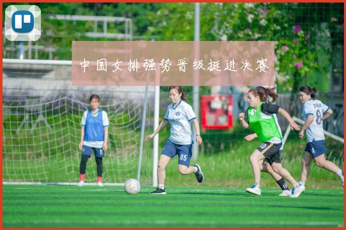 中国女排强势晋级挺进决赛