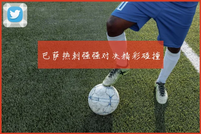 巴萨热刺强强对决精彩碰撞