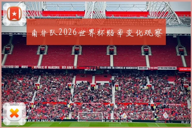 南非队2026世界杯赔率变化观察