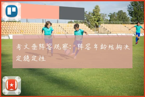 考文垂阵容观察：阵容年龄结构决定稳定性