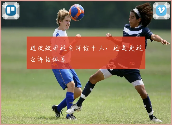 进攻效率适合评估个人，还是更适合评估体系