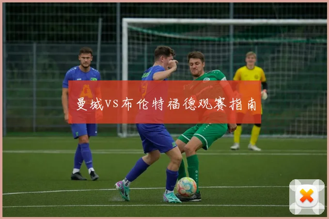 曼城vs布伦特福德观赛指南