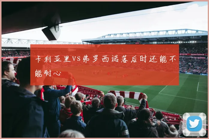 卡利亚里vs弗罗西诺落后时还能不能耐心